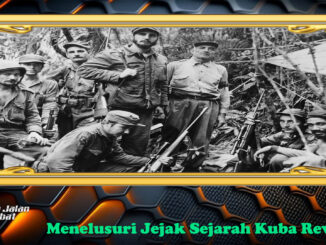 Menelusuri Jejak Sejarah Kuba Revolusi