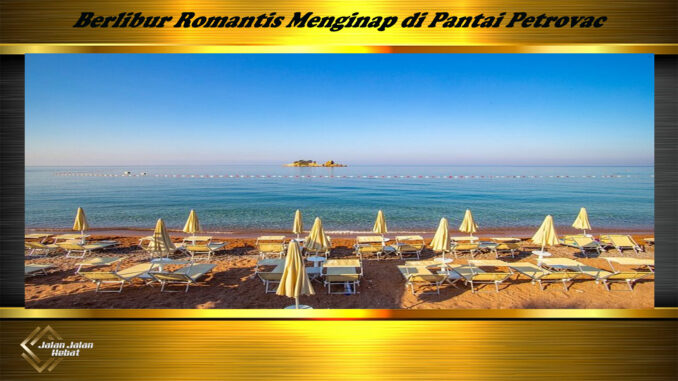 Berlibur Romantis Menginap di Pantai Petrovac Berlibur Romantis Menginap di Pantai Petrovac