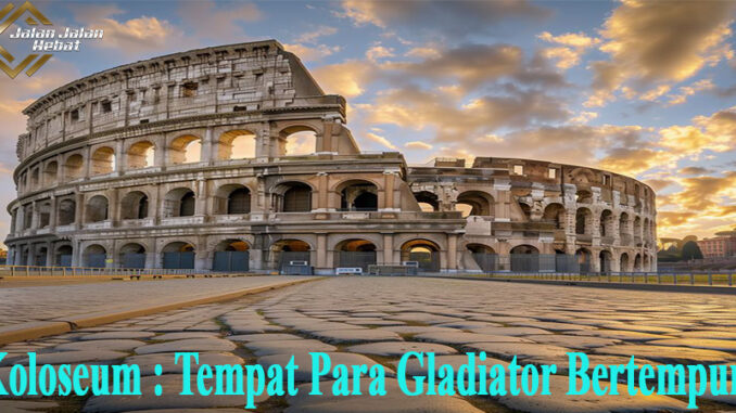 Koloseum : Tempat Para Gladiator Bertempur! Koloseum : Tempat Para Gladiator Bertempur!
