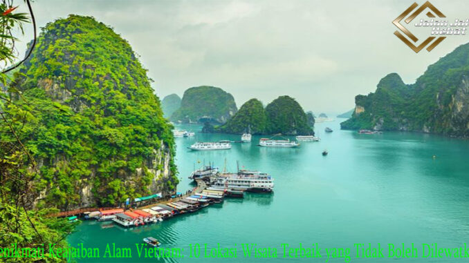 Menikmati Keajaiban Alam Vietnam: 10 Lokasi Wisata Terbaik yang Tidak Boleh Dilewatkan Menikmati Keajaiban Alam Vietnam: 10 Lokasi Wisata Terbaik yang Tidak Boleh Dilewatkan